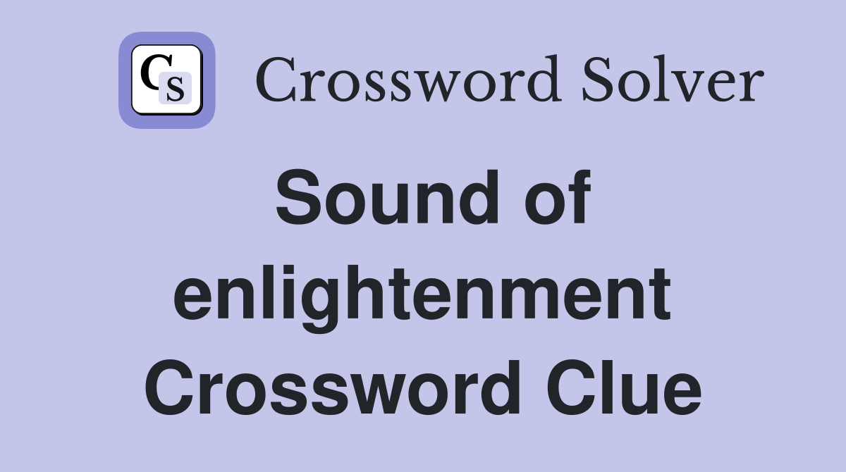 Sound of enlightenment Crossword Clue
