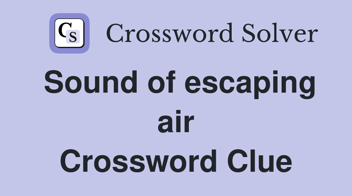 Sound of escaping air Crossword Clue