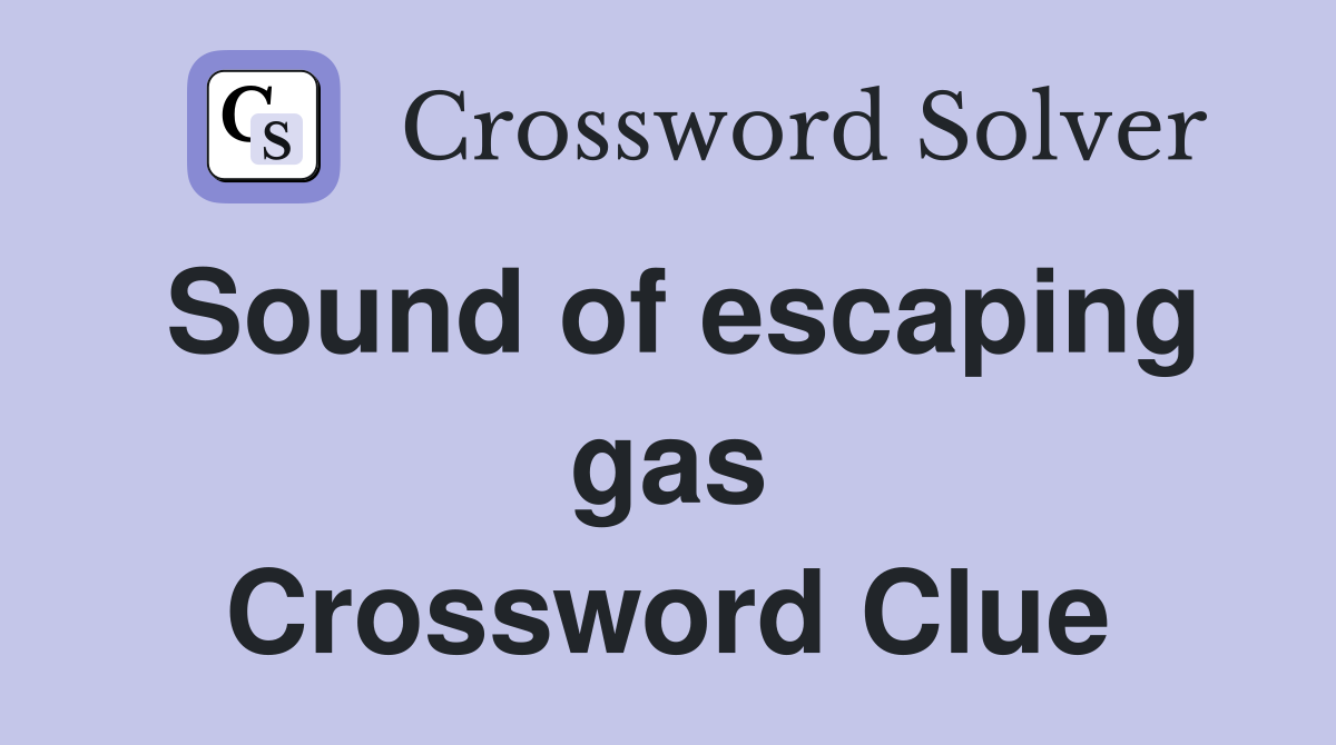 Sound of escaping gas Crossword Clue