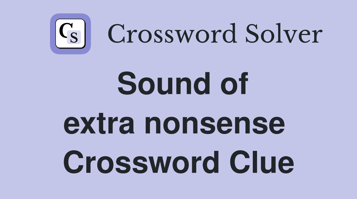 Sound of extra nonsense  Crossword Clue