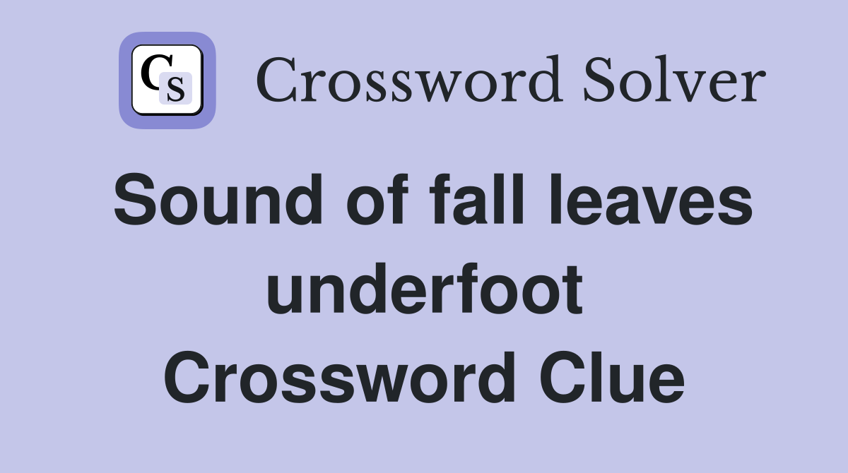Sound of fall leaves underfoot Crossword Clue