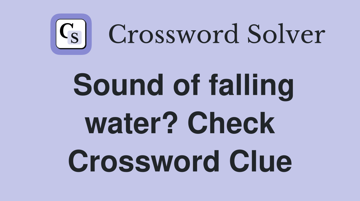 Sound of falling water? Check Crossword Clue