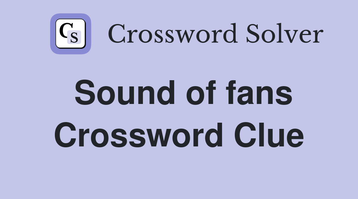 Sound of fans Crossword Clue