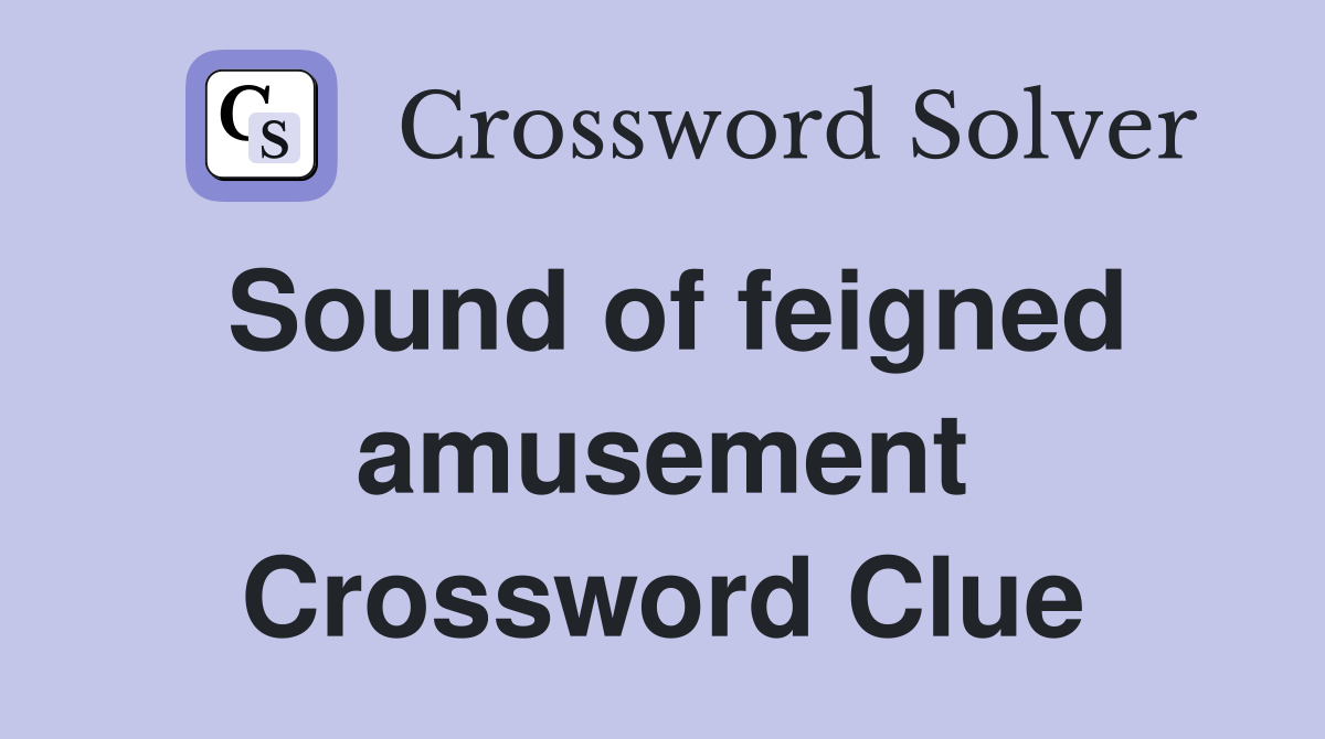 Sound of feigned amusement Crossword Clue
