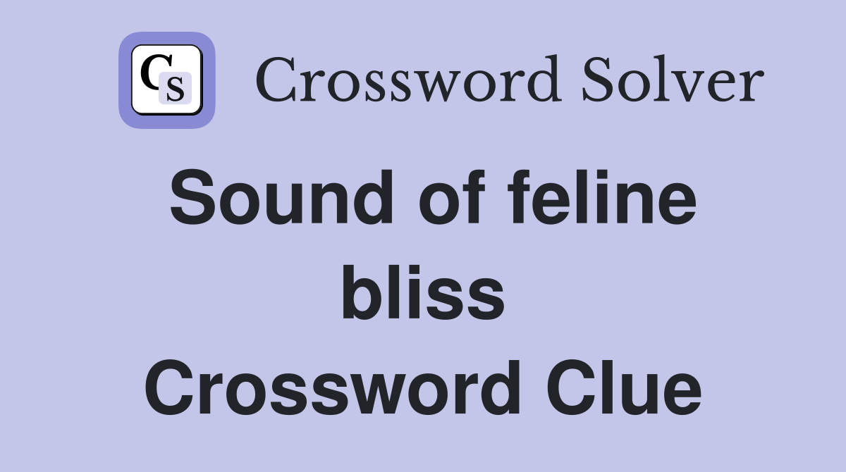 Sound of feline bliss Crossword Clue