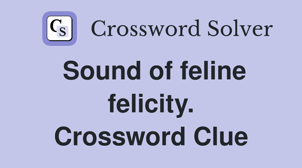 Sound of feline felicity. Crossword Clue