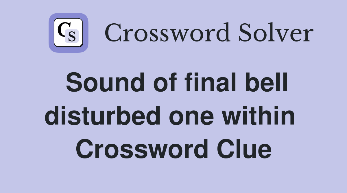 Sound of final bell disturbed one within  Crossword Clue