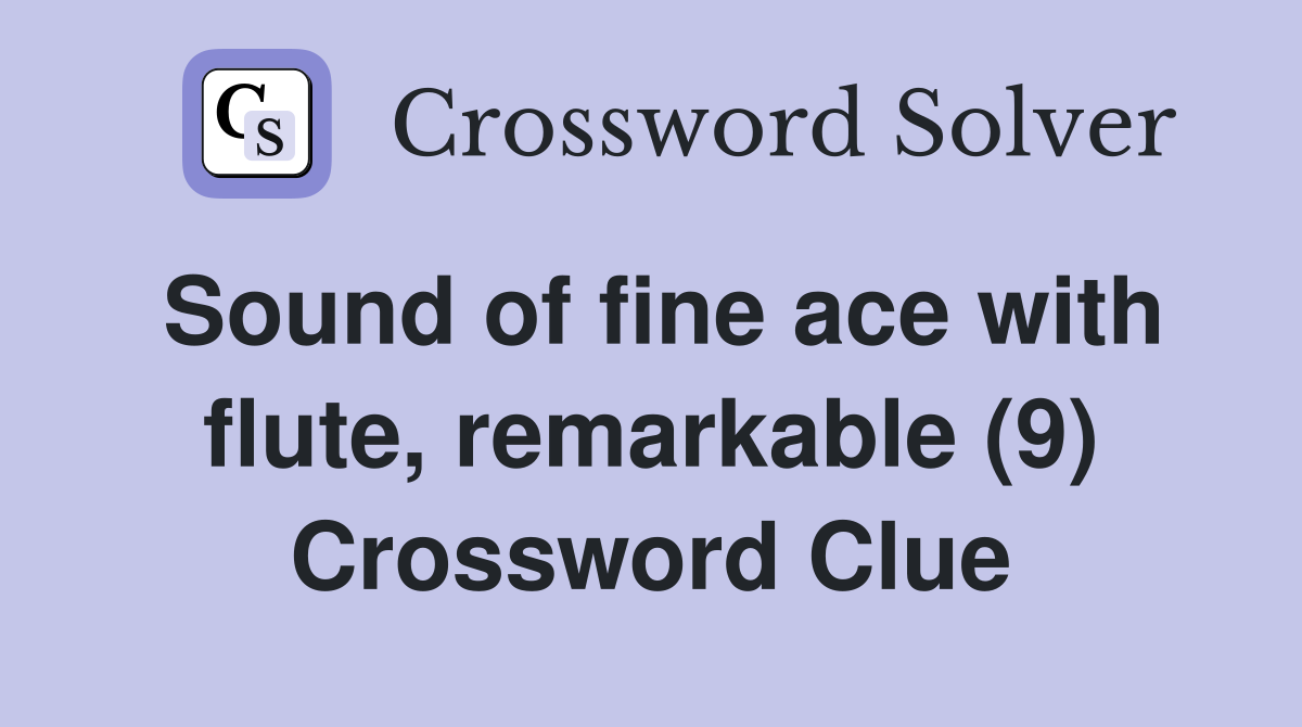 Sound of fine ace with flute, remarkable (9) Crossword Clue