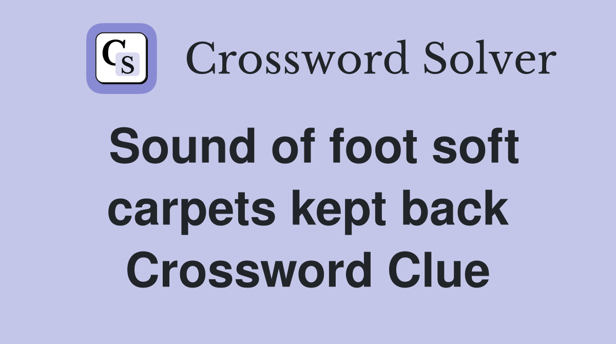 Sound of foot soft carpets kept back Crossword Clue