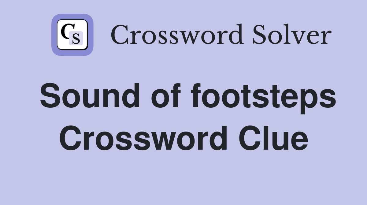 Sound of footsteps Crossword Clue