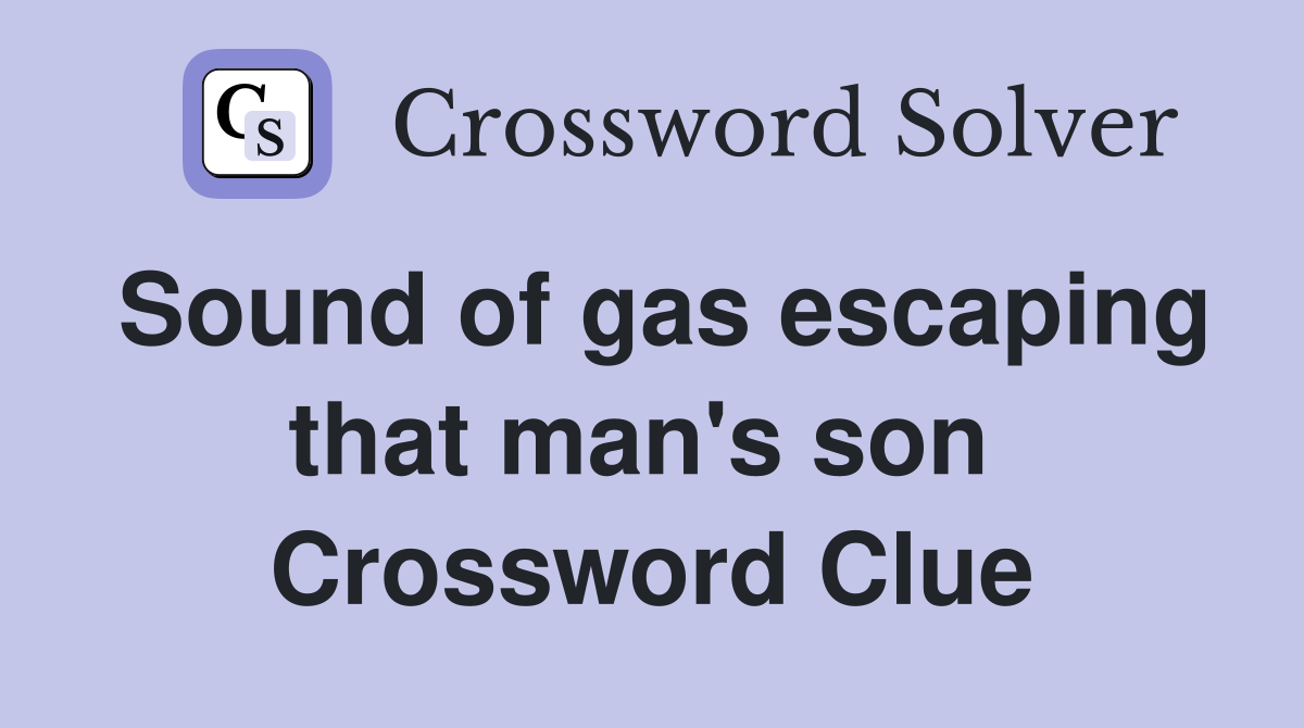 Sound of gas escaping that man's son  Crossword Clue