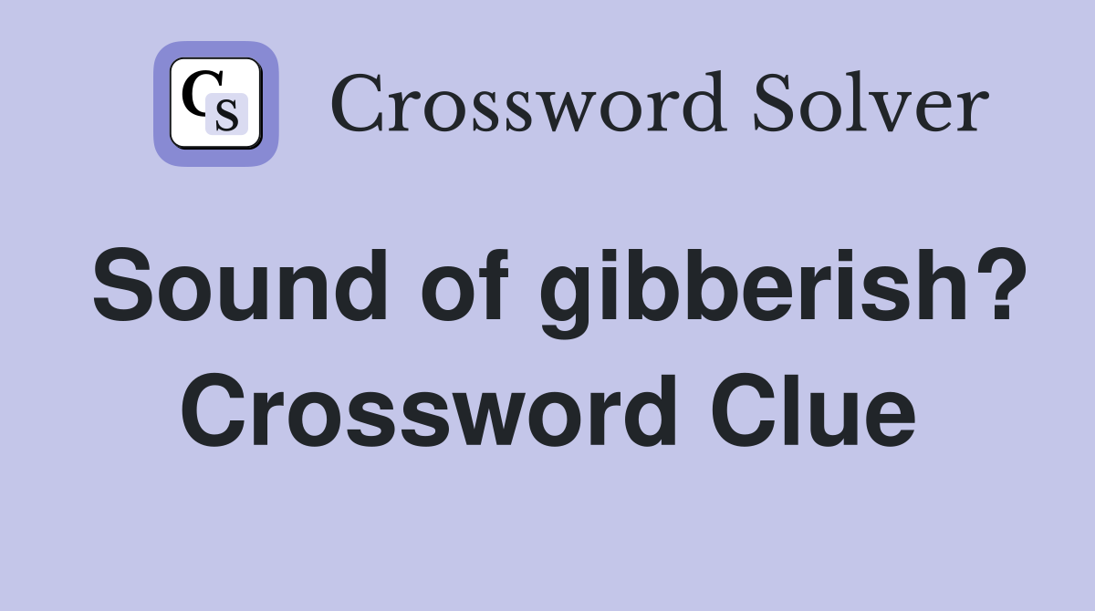 Sound of gibberish? Crossword Clue