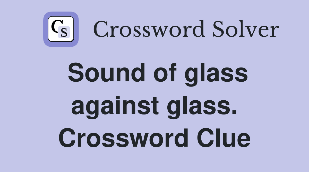 Sound of glass against glass. Crossword Clue