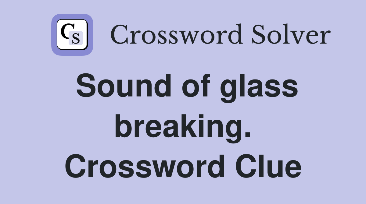 Sound of glass breaking. Crossword Clue