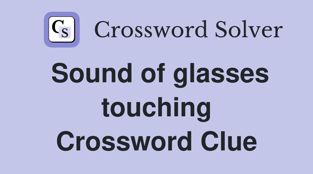 Sound of glasses touching Crossword Clue