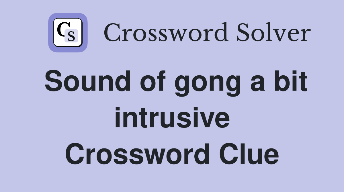 Sound of gong a bit intrusive Crossword Clue