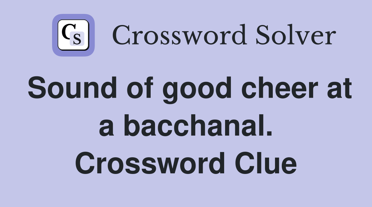 Sound of good cheer at a bacchanal. Crossword Clue