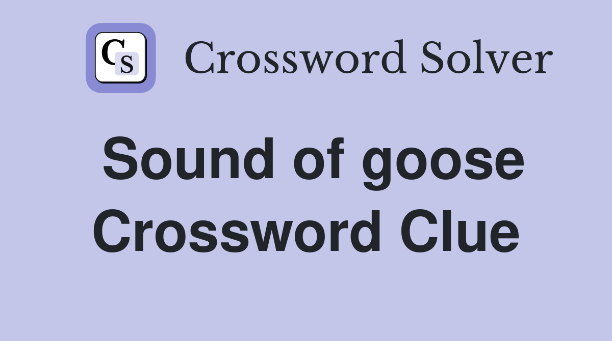Sound of goose Crossword Clue