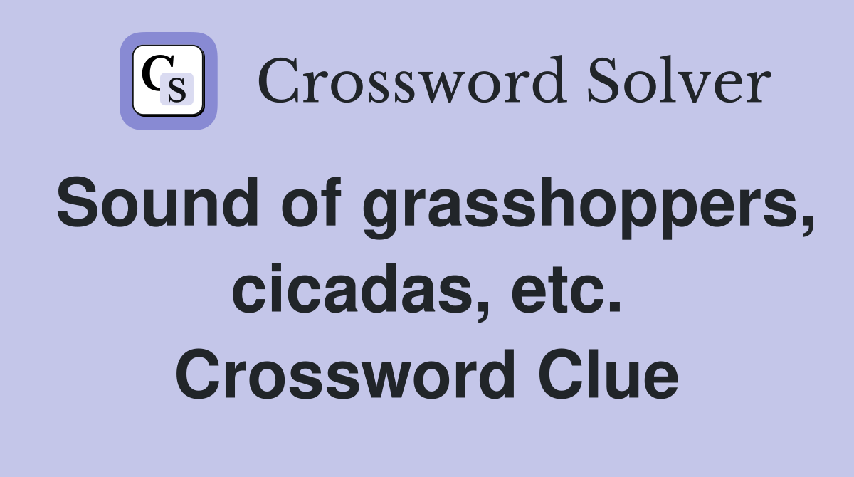 Sound of grasshoppers, cicadas, etc. Crossword Clue