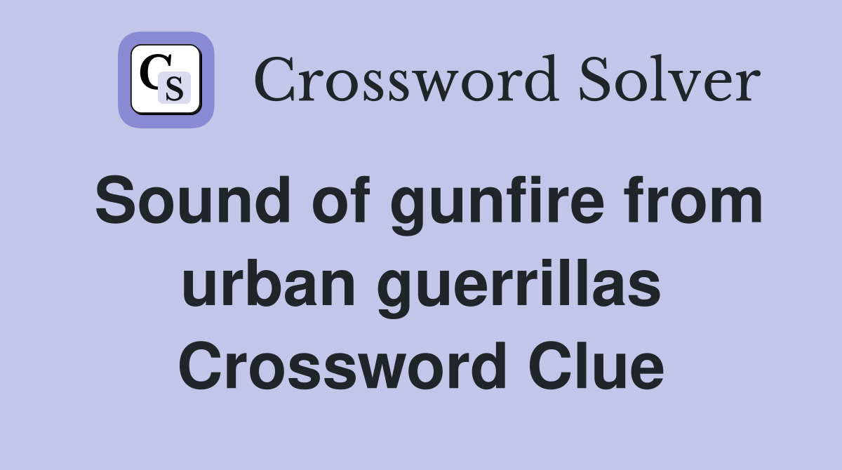 Sound of gunfire from urban guerrillas Crossword Clue