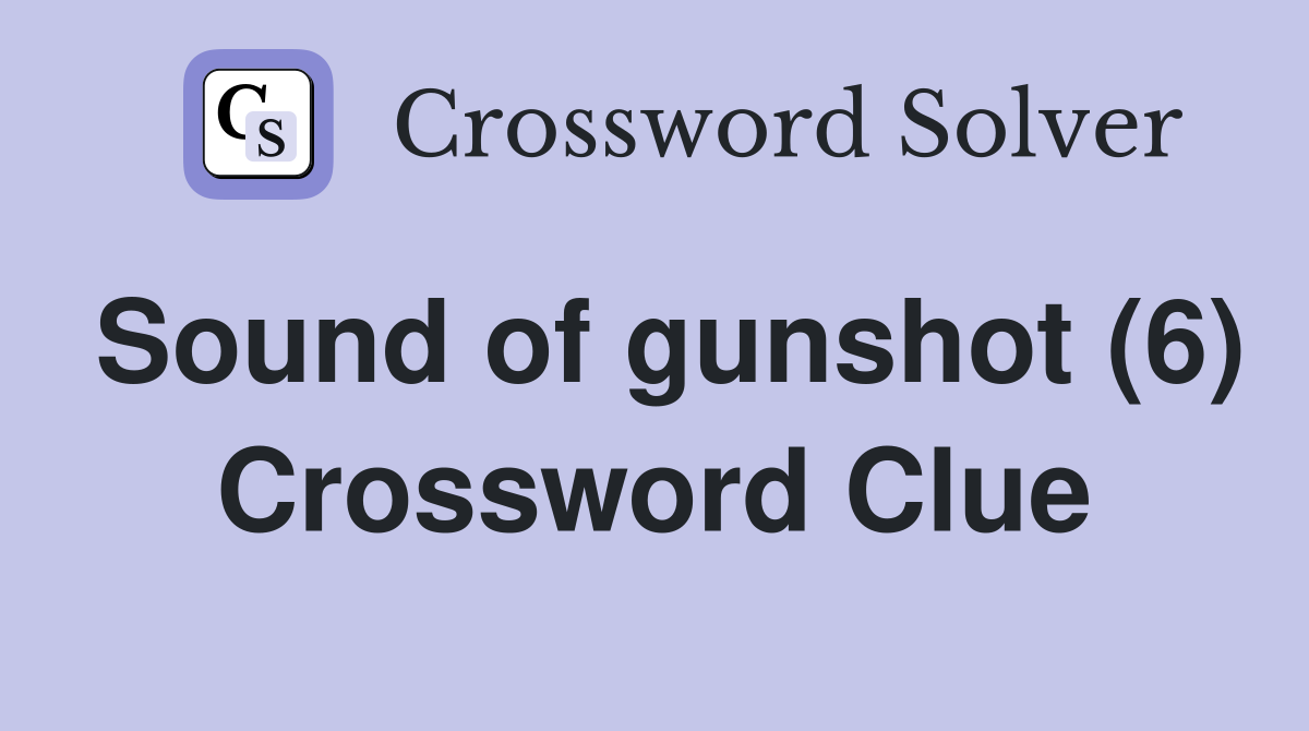 Sound of gunshot (6) Crossword Clue