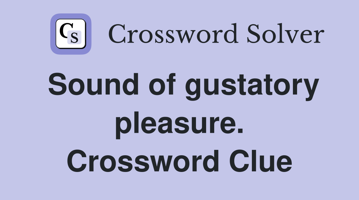 Sound of gustatory pleasure. Crossword Clue