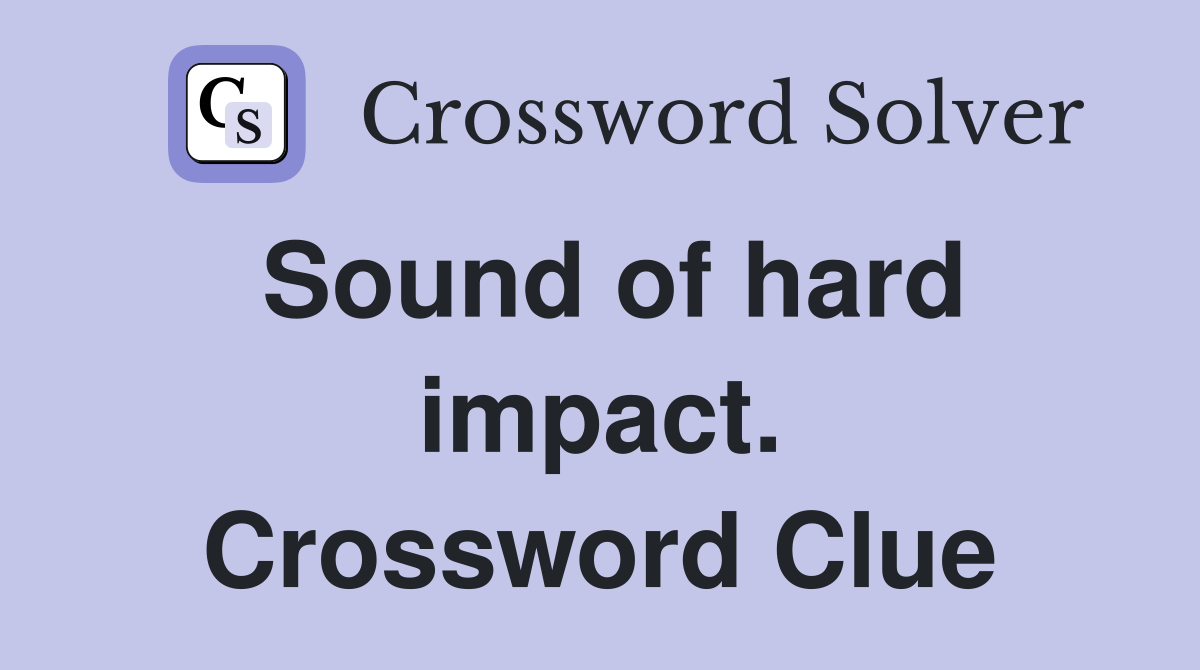 Sound of hard impact. Crossword Clue