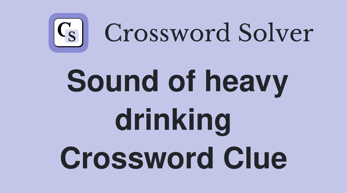 Sound of heavy drinking Crossword Clue