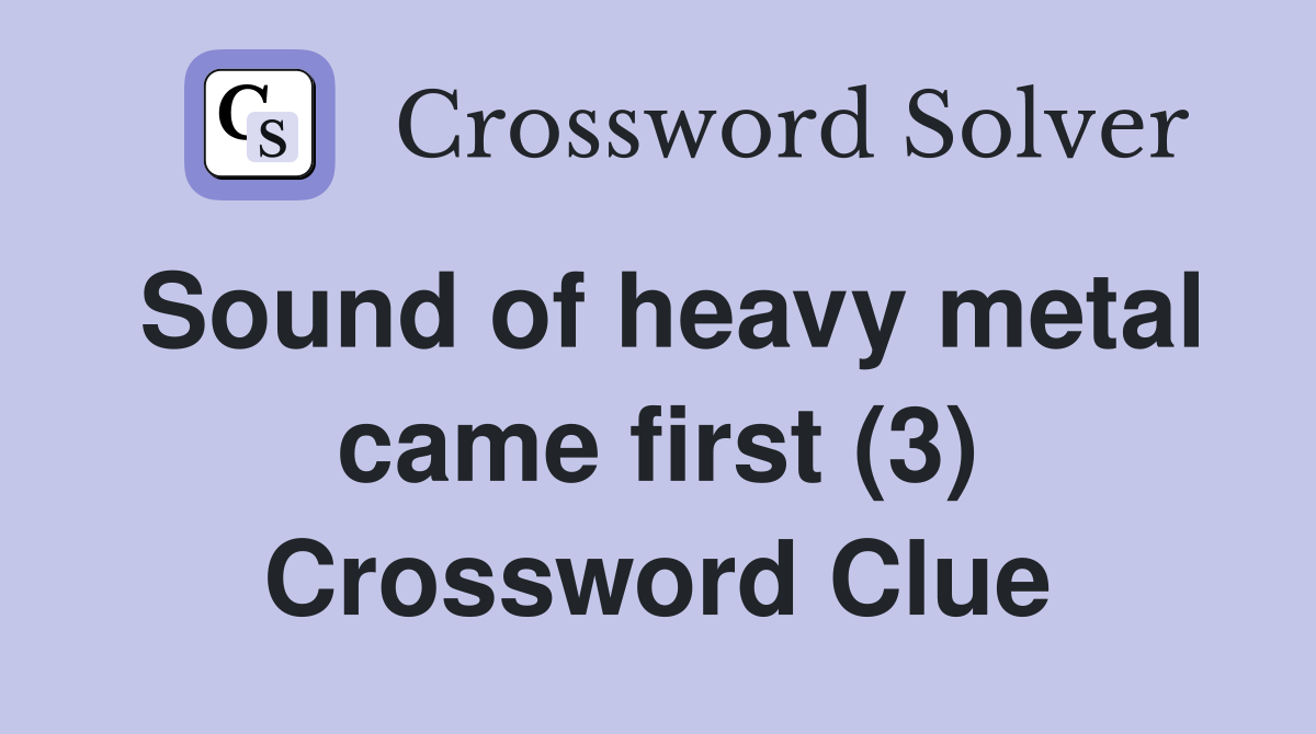 Sound of heavy metal came first (3) Crossword Clue