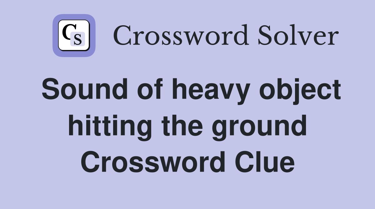 Sound of heavy object hitting the ground Crossword Clue