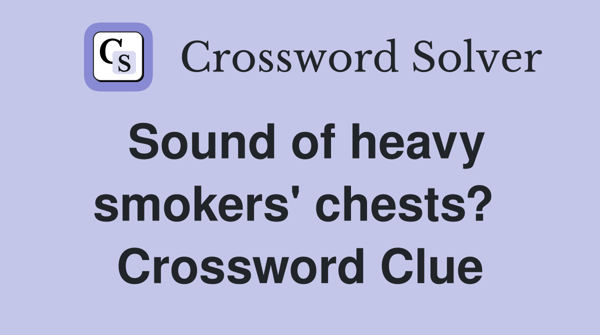 Sound of heavy smokers' chests?  Crossword Clue
