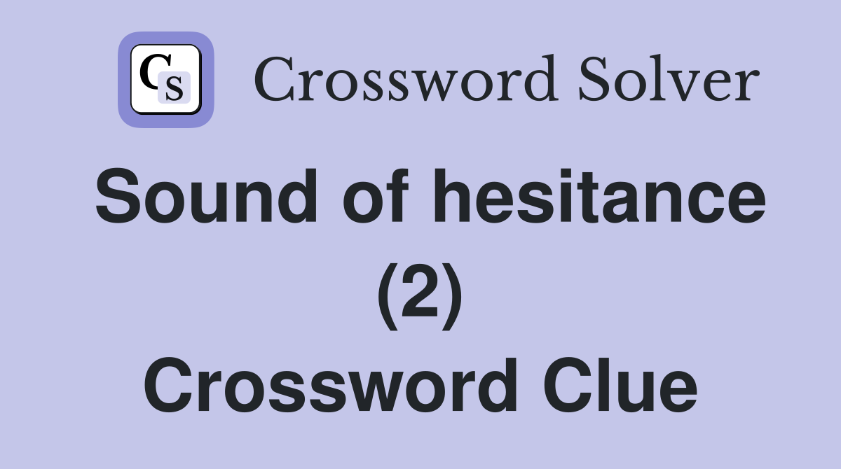 Sound of hesitance (2) Crossword Clue