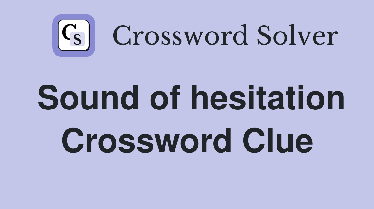 Sound of hesitation Crossword Clue