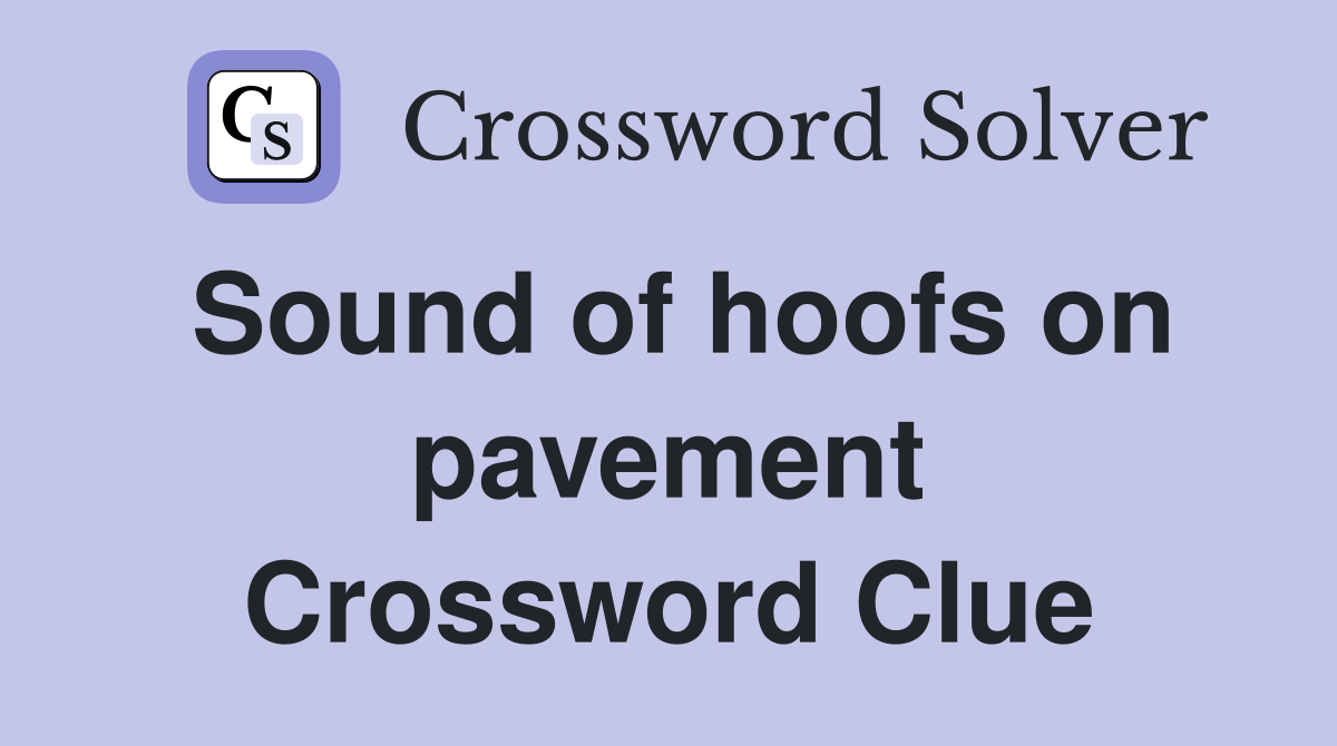 Sound of hoofs on pavement Crossword Clue