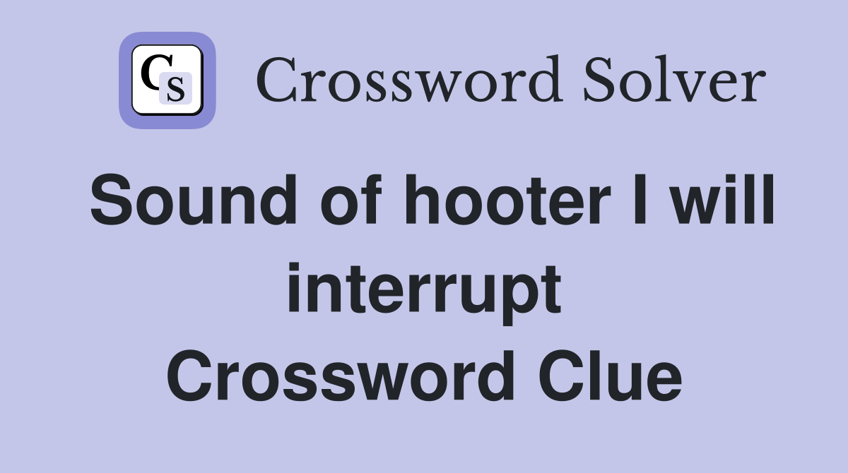 Sound of hooter I will interrupt Crossword Clue