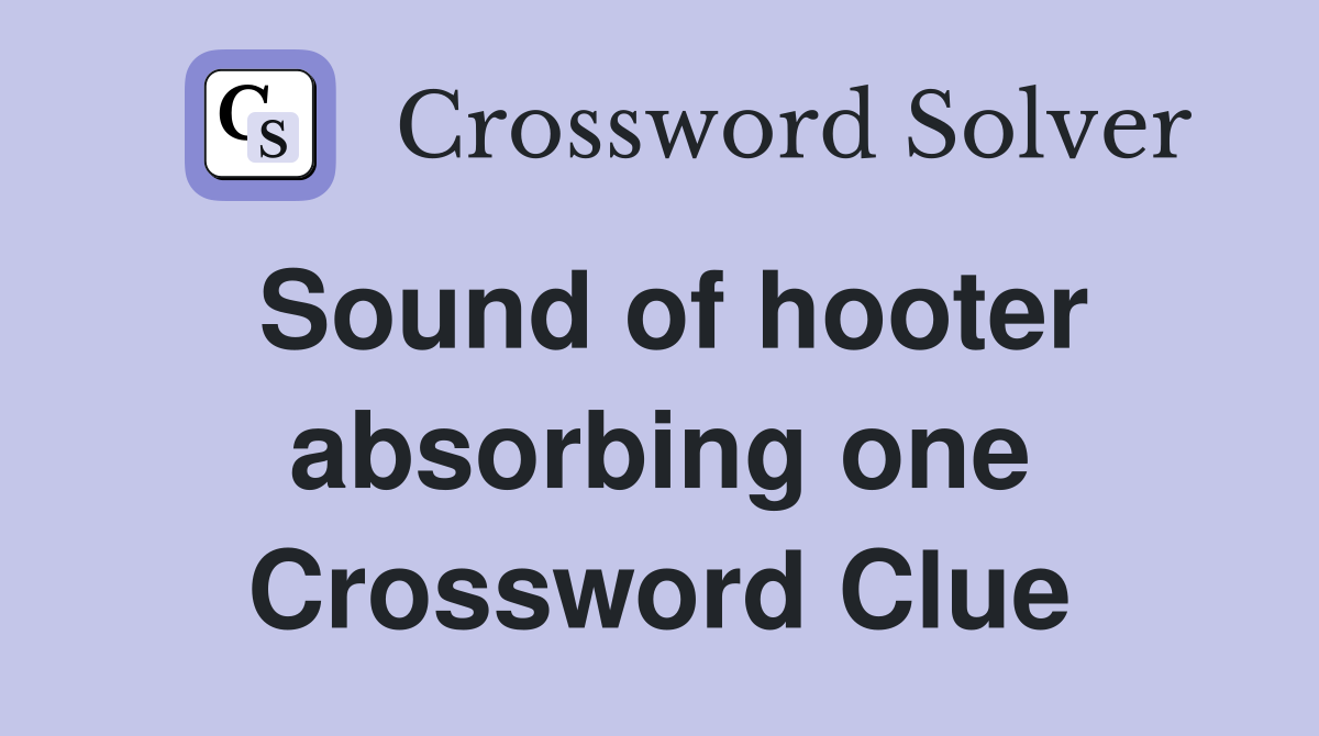Sound of hooter absorbing one Crossword Clue