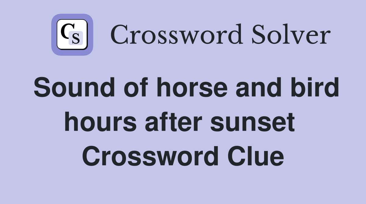 Sound of horse and bird hours after sunset  Crossword Clue
