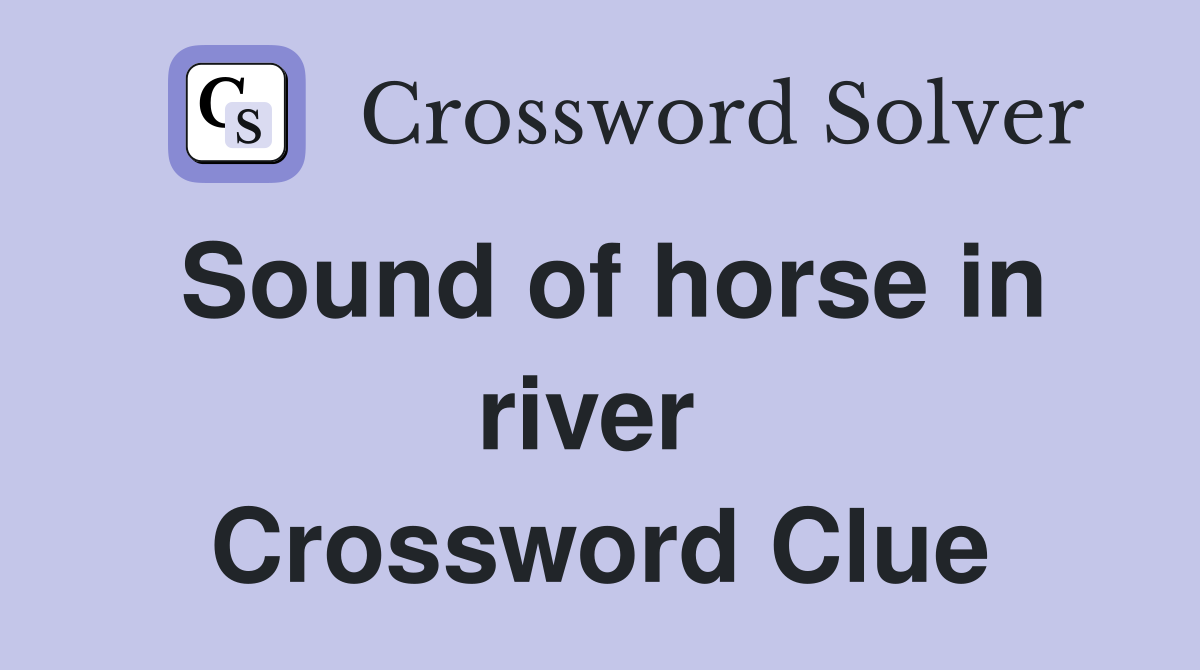 Sound of horse in river  Crossword Clue