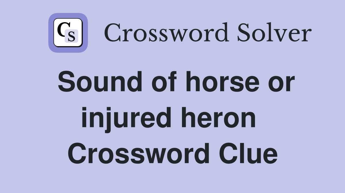 Sound of horse or injured heron  Crossword Clue