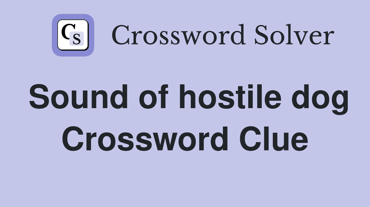 Sound of hostile dog Crossword Clue