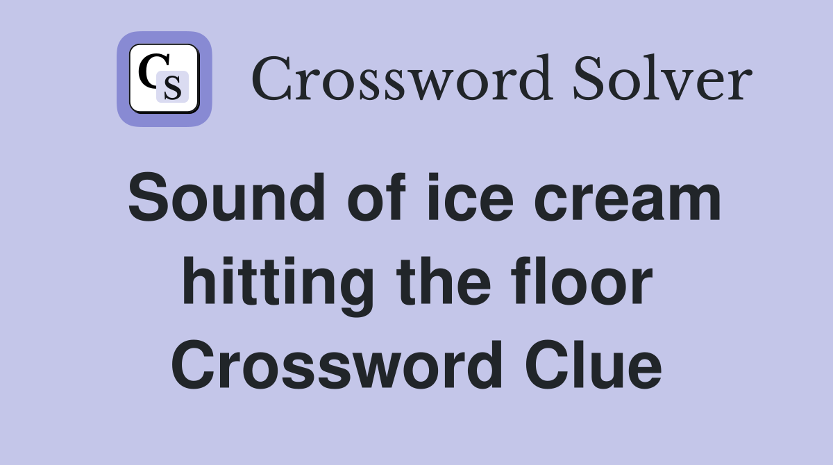 Sound of ice cream hitting the floor Crossword Clue