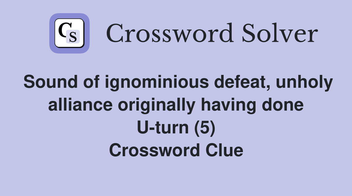 Sound of ignominious defeat, unholy alliance originally having done U-turn (5) Crossword Clue