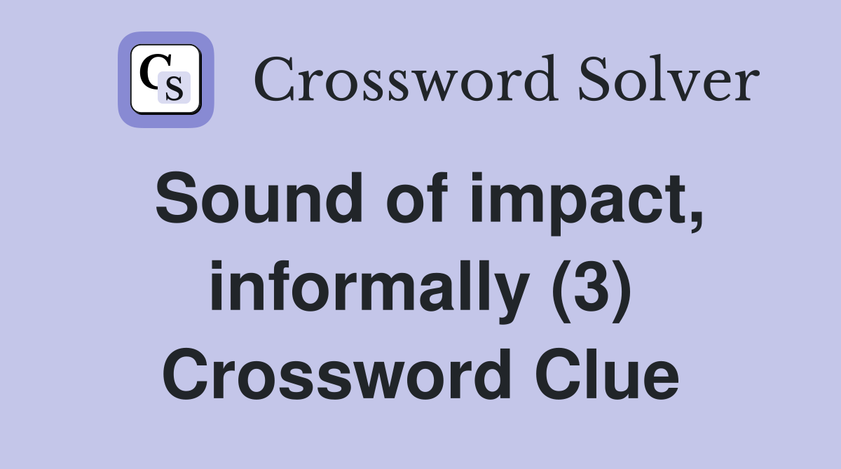 Sound of impact, informally (3) Crossword Clue