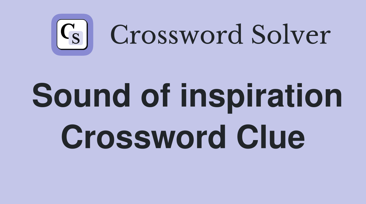 Sound of inspiration Crossword Clue