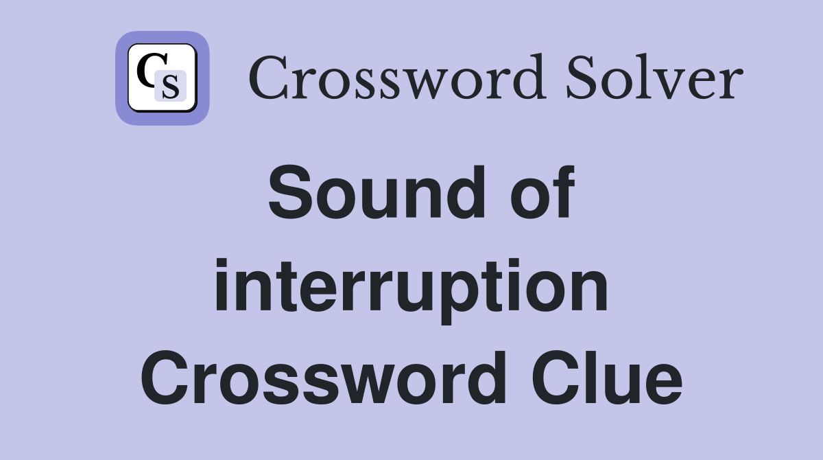 Sound of interruption Crossword Clue