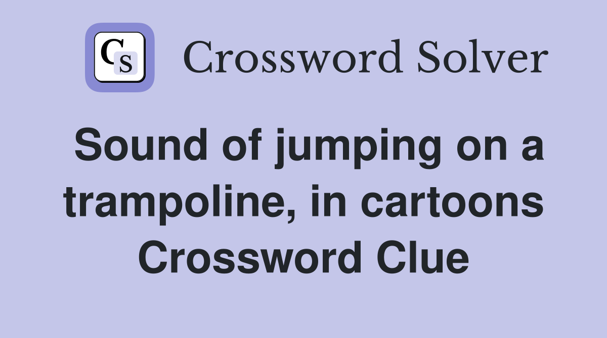 Sound of jumping on a trampoline, in cartoons Crossword Clue