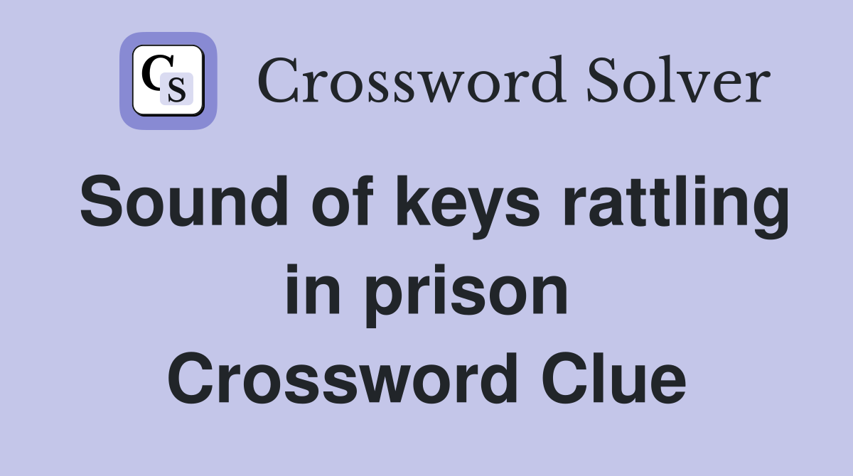 Sound of keys rattling in prison Crossword Clue