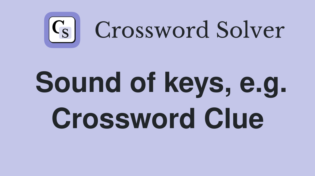 Sound of keys, e.g. Crossword Clue