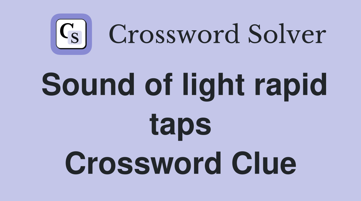 Sound of light rapid taps Crossword Clue