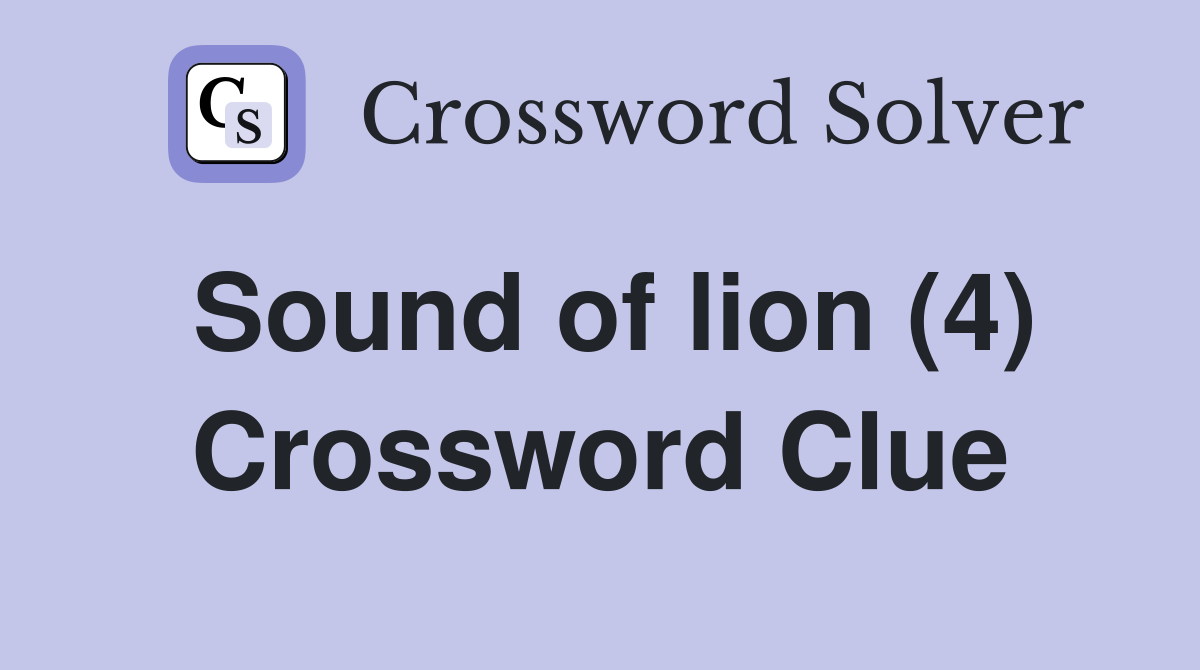 Sound of lion (4) Crossword Clue